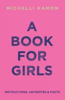 A Book for Girls: Instructions, Antidotes & Facts B0F4499D3K Book Cover