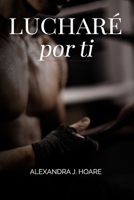 Lucharé por ti: Una novela romántica y erótica en español B08Q6NZY9S Book Cover
