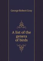 A list of the genera of birds: with their synonyma and an indication of the typical species of each genus 1147725888 Book Cover