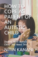 How to Cope as Parent of an Autistic Child: Dealing With Autistic Child? You Need This! 1707056501 Book Cover