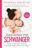 Zum ersten Mal schwanger: Alles, was Sie für die gesunde Entwicklung Ihres Babys wissen müssen. Bestens vorbereitet durch die Schwangerschaft, Geburt ... Mit praktischen Checklisten (German Edition) 1957667788 Book Cover