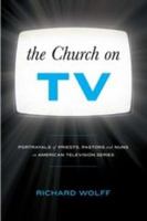 The Church on TV: Portrayals of Priests, Pastors and Nuns on American Television Series 1441157972 Book Cover