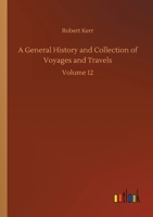 A General History and Collection of Voyages and Travels Volume 12 9355750161 Book Cover