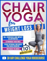 Chair Yoga for Weight Loss: 60+ Gentle Exercises for Seniors and Beginners to Shed Pounds, Relieve Pain, and Reclaim Your Strength in Just 10 Minutes a Day B0DPLX1TYF Book Cover