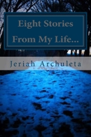 Eight Stories From My Life: and the reasons I don't regret them 1533077703 Book Cover
