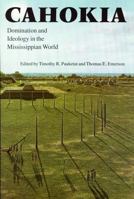 Cahokia: Domination and Ideology in the Mississippian World (American Indian Lives) 0803287658 Book Cover