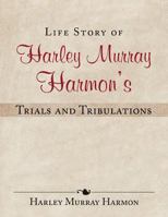 Life Story of Harley Murray Harmon's Trials and Tribulations 1499040156 Book Cover