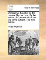 Occasional thoughts on the present German war. By the author of Considerations on the same subject. The third edition. 1170640575 Book Cover