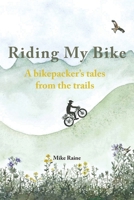 Riding my Bike: A bikepacker's tales from the trails 1787920666 Book Cover