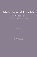 Metaphysical Unfolds: 24 Variations - Presence - Absence - Echo 197278823X Book Cover