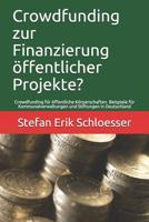 Crowdfunding zur Finanzierung �ffentlicher Projekte?: Crowdfunding f�r �ffentliche K�rperschaften. Beispiele f�r Kommunalverwaltungen und Stiftungen in Deutschland 1071482289 Book Cover