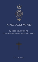 Kingdom Mind: 52 Week Devotional To Developing The Mind of Christ - Bible Study, Christian Book Gift for Men and Women (Kingdom Devotionals) B0DRDPMNVV Book Cover