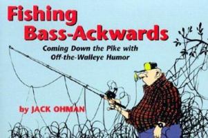 Fishing Bass-Ackwards: Coming Down the Pike With Off-The-Walleye Humor 1572230304 Book Cover
