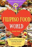 Welcome to Filipino Food World: Unlock EVERY Secret of Cooking Through 500 AMAZING Filipino Recipes ( Filipino Cookbook, Filipino Recipe Book, ... (Unlock Cooking, Cookbook [#27]): Volume 27 154300962X Book Cover