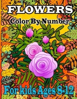 Flowers Color by number for kids ages 8-12: Flower color by number coloring for man Women. Easy Flower illustration color by number for kids ages 8 up B09CGFWSQC Book Cover