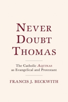 Never Doubt Thomas: The Catholic Aquinas as Evangelical and Protestant 148130724X Book Cover