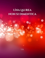 Una Laurea Non Si Dimentica : Libro Degli Ospiti - Laurea - Guest Book per il Laureato - Festa Di Laurea - Album Laurea - Idea Regalo per la Laurea 165642908X Book Cover