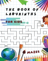The Book of Labyrinths - Mazes for Kids - Manual with 100 Different Routes - Activity Book: Develop Your Intelligence, Learn and Have Fun at the Same Time - Book in English for Children from 5 Years a 1801861935 Book Cover