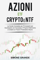 Azioni, ETF, Crypto e NTF: La Guida Completa per Principianti per Accrescere con Successo il Proprio Patrimonio e Creare un Futuro Finanziario Sicuro B0BDJ266DN Book Cover
