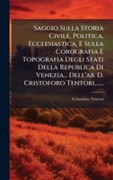 Saggio Sulla Storia Civile, Politica, Ecclesiastica, E Sulla Corografia E Topografia Degli Stati Della Republica Di Venezia... Dell'ab. D. Cristoforo Tentori, ...... (Italian Edition) 1024766608 Book Cover