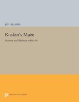 Ruskin's Maze: Mastery and Madness in His Art 0691614814 Book Cover