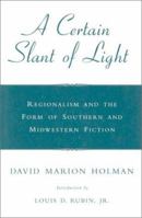 A Certain Slant of Light: Regionalism and the Form of Southern and Midwestern Fiction (Southern Literary Studies) 0807118702 Book Cover
