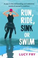 Run, Ride, Sink or Swim: A Year in the Exhilarating and Addictive World of Women's Triathlon 0571313140 Book Cover