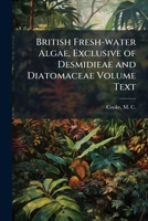 British fresh-water algae, exclusive of Desmidieae and Diatomaceae Volume text 1174685948 Book Cover
