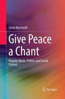 Give Peace a Chant: Popular Music, Politics and Social Protest 3319844237 Book Cover