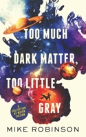 Too Much Dark Matter, Too Little Gray: A Collection of Weird Fiction 1737271214 Book Cover