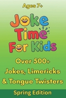 Joke Time For Kids - Spring Edition – Over 500+ Jokes, Limericks & Tongue Twisters – Ages 7+: Silly Dad Jokes | Knock-Knock Jokes B0FJ1LHCJ7 Book Cover