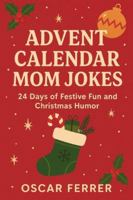 ADVENT CALENDAR MOM JOKES: 24 Days of Festive Fun and Christmas Humor B0G532FVLM Book Cover