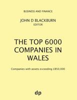 The Top 6000 Companies in Wales: Companies with assets exceeding £850,000 1912736063 Book Cover