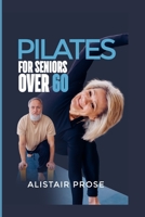 Pilates for Seniors Over 60: The Ultimate Guide to Staying Fit and Healthy in Your Senior Years B0BW2Y4G3C Book Cover