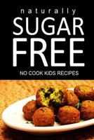 Naturally Sugar Free - No Cook Kids Recipes: Ultimate Sugar Free recipes cookbook series. Recipes for diabetics and diabetic weight loss 1496110110 Book Cover