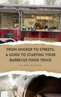 From Smoker To Streets: A Guide To Starting Your Barbecue Food Truck B0DZTK6YYF Book Cover