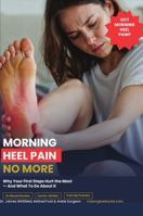 Morning Heel Pain No More: Why Your First Steps Hurt the Most — And What To Do About It B0H93KWKHR Book Cover