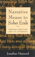 Narrative Means to Sober Ends: Treating Addiction and Its Aftermath 1572305665 Book Cover