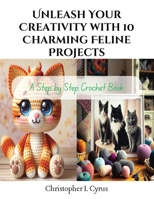 Unleash Your Creativity with 10 Charming Feline Projects: A Step by Step Crochet Book B0CQ8LTW7T Book Cover