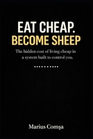 Eat Cheap. Become Sheep.: The hidden cost of living cheap in a system built to control you (The One Who Thinks Alone) B0GXWPYNT9 Book Cover