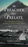 The Preacher and the Prelate: The Achill Mission Colony and the Battle for Souls in Famine Ireland 178537172X Book Cover