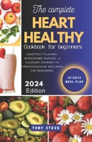 The complete heart healthy cookbook for beginners: Heartfelt Flavors, Wholesome Choices: A Culinary Journey to Cardiovascular Wellness for Beginners B0CSDRTRQ7 Book Cover