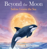 Beyond the Moon: Solene Learns the Sea B0GQF1RD7J Book Cover