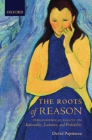 The Roots of Reason: Philosophical Essays on Rationality, Evolution, and Probability 0199288712 Book Cover