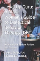Level Up Guru: A Black Woman’s Guide to Dialectical Behavior Therapy (DBT): for Navigating Sexism, Racism, and Classism B0F89BMJ7W Book Cover