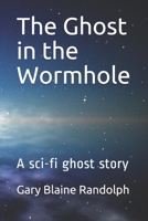 The Ghost in the Wormhole: A sci-fi ghost story 1710977302 Book Cover