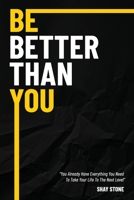 Be Better Than You: You Already Have Everything You Need to Take Your Life to The Next Level 1736752006 Book Cover