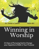 Winning in Worship: 21 Days of Pursuing God to Change your Appetite & Walk in Your Purpose B087L6RQC9 Book Cover
