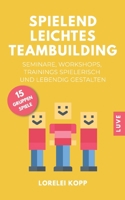 Spielend Leichtes Teambuilding : Seminare, Workshops, Trainings Spielerisch und Lebendig Gestalten 168768796X Book Cover