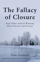 The Fallacy of Closure: And Other Award-Winning Short Stories and Essays 1627875999 Book Cover